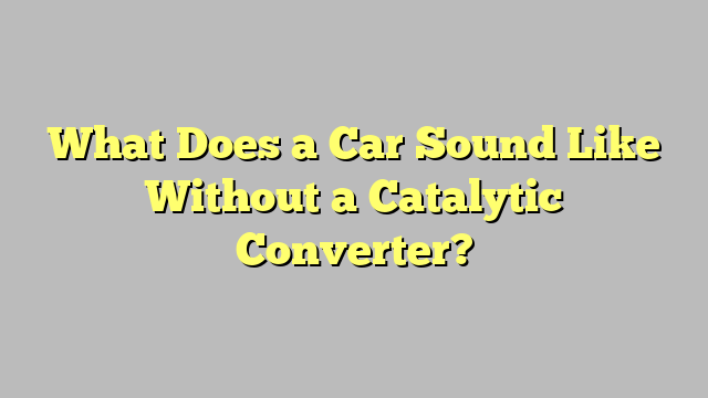 What Does a Car Sound Like Without a Catalytic Converter?